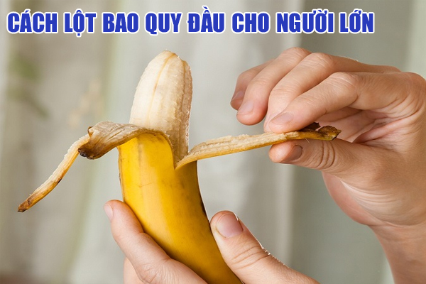 Cách lột bao quy đầu cho người lớn an toàn, đúng kỹ thuật