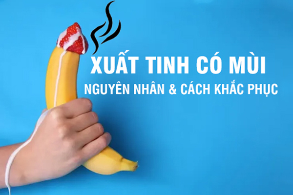 Tại sao xuất tinh có mùi hôi? Cách cải thiện mùi tinh trùng hiệu quả